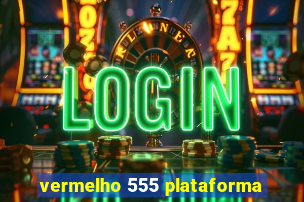 vermelho 555 plataforma